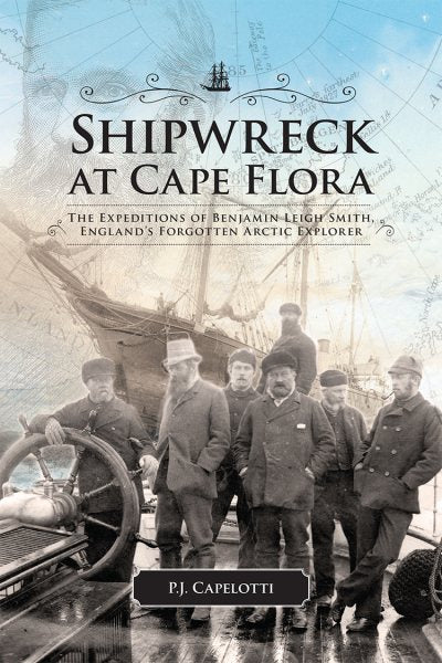Shipwreck at Cape Flora: The Expeditions of Benjamin Leigh Smith, England's Forgotten Arctic Explorer Volume 16