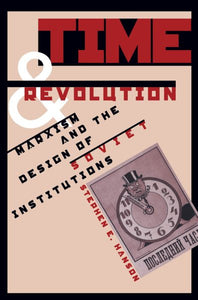 Time and Revolution: Marxism and the Design of Soviet Institutions
