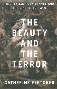 The Beauty and the Terror: The Italian Renaissance and the Rise of the West
