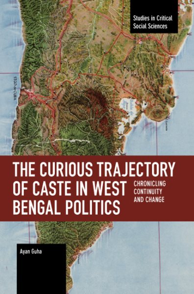 The Curious Trajectory of Caste in West Bengal Politics: Chronicling Continuity and Change