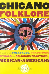 Chicano Folklore: A Guide to the Folktales, Traditions, Rituals and Religious Practices of Mexican Americans