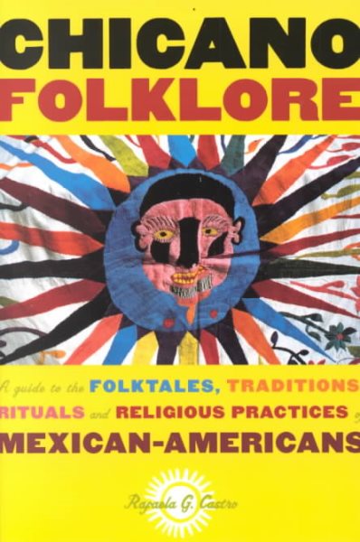 Chicano Folklore: A Guide to the Folktales, Traditions, Rituals and Religious Practices of Mexican Americans