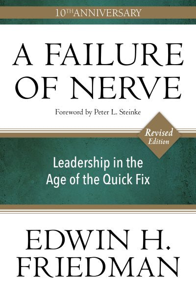 A Failure of Nerve: Leadership in the Age of the Quick Fix (10th Anniversary, Revised Edition) (Anniversary)