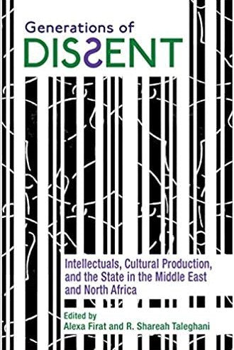 Generations of Dissent: Intellectuals, Cultural Production, and the State in the Middle East and North Africa