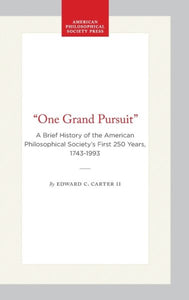 "One Grand Pursuit": A Brief History of the American Philosophical Society's First 250 Years, 1743-1993