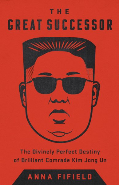 Der große Nachfolger: Das göttlich vollkommene Schicksal des brillanten Genossen Kim Jong Un