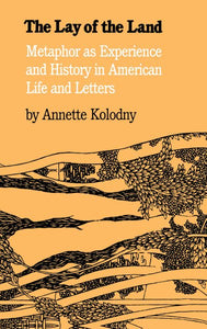 The Lay of the Land: Metaphor as Experience and History in American Life and Letters (Revised)