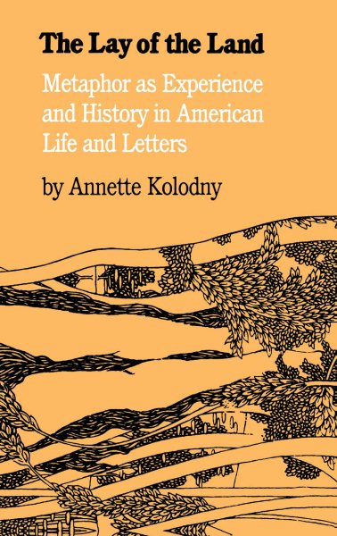The Lay of the Land: Metaphor as Experience and History in American Life and Letters (Revised)