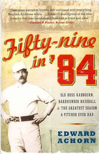 Fifty-Nine in '84: Old Hoss Radbourn, Barehanded Baseball, and the Greatest Season a Pitcher Ever Had