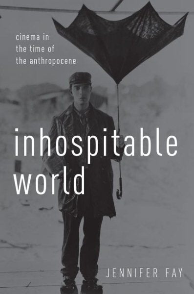 Inhospitable World: Cinema in the Time of the Anthropocene