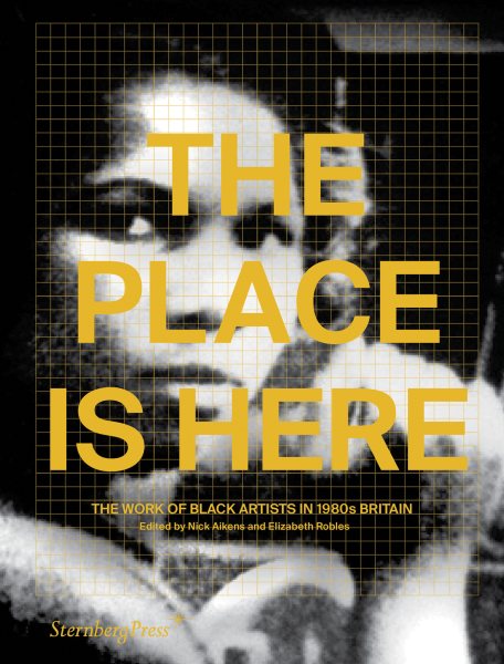 The Place Is Here: The Work of Black Artists in 1980s Britain