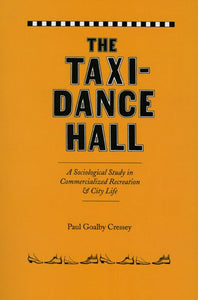 The Taxi-Dance Hall: A Sociological Study in Commercialized Recreation and City Life