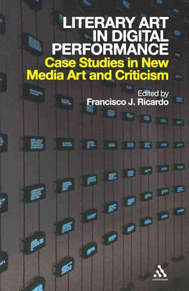 Literary Art in Digital Performance: Case Studies in New Media Art and Criticism