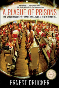 A Plague of Prisons: The Epidemiology of Mass Incarceration in America