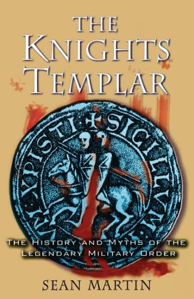 The Knights Templar: The History and Myths of the Legendary Military Order