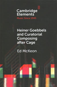Heiner Goebbels and Curatorial Composing After Cage: From Staging Works to Musicalising Encounters