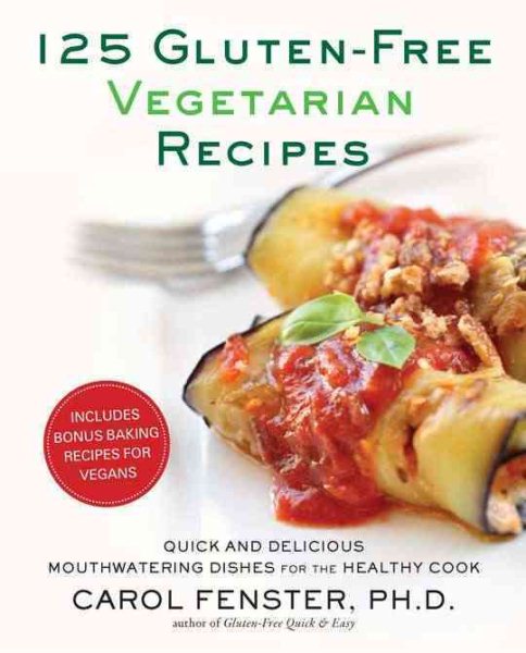 125 Gluten-Free Vegetarian Recipes: Quick and Delicious Mouthwatering Dishes for the Healthy Cook: A Cookbook