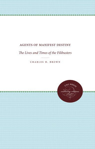 Agents of Manifest Destiny: The Lives and Times of the Filibusters