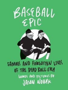 Baseball Epic: Famous and Forgotten Lives of the Dead Ball Era