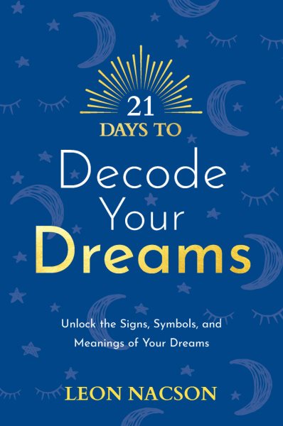 21 Days to Decode Your Dreams: Unlock the Signs, Symbols, and Meanings of Your Dreams