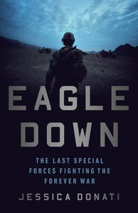 Eagle Down: American Special Forces at the End of Afghanistan's War