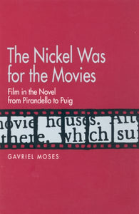 The Nickel Was for the Movies: Film in the Novel from Pirandello to Puig