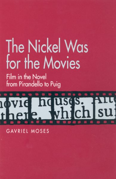 The Nickel Was for the Movies: Film in the Novel from Pirandello to Puig