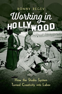 Working in Hollywood: How the Studio System Turned Creativity Into Labor