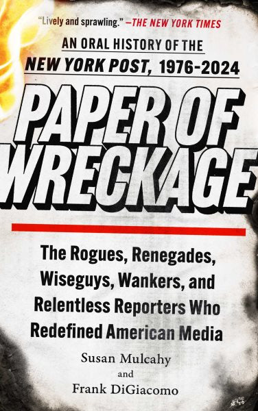 Paper of Wreckage: The Rogues, Renegades, Wiseguys, Wankers, and Relentless Reporters Who Redefined American Media