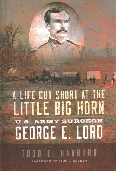 A Life Cut Short at the Little Big Horn: U.S. Army Surgeon George E. Lord