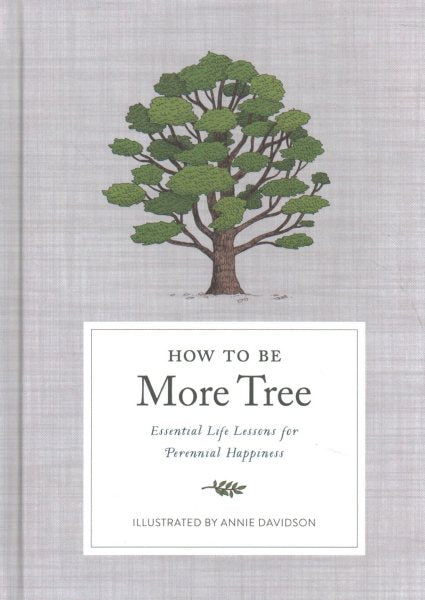 How to Be More Tree: Essential Life Lessons for Perennial Happiness