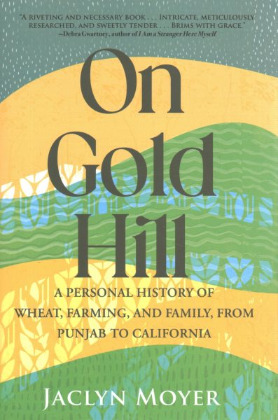 On Gold Hill: A Personal History of Wheat, Farming, and Family, from Punjab to California