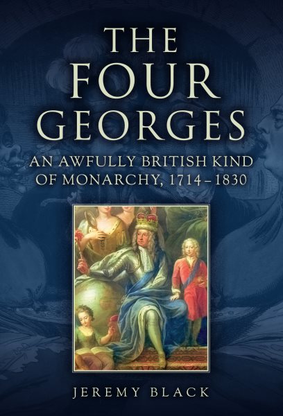 The Four Georges: An Awfully British Kind of Monarchy, 1714-1830
