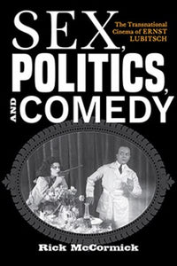 Sex, Politics, and Comedy: The Transnational Cinema of Ernst Lubitsch