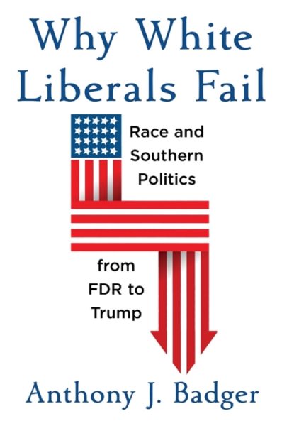 Why White Liberals Fail: Race and Southern Politics from FDR to Trump