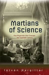 The Martians of Science: Five Physicists Who Changed the Twentieth Century