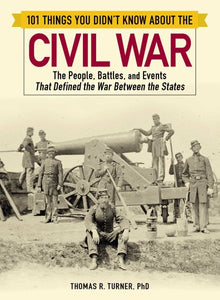 101 Things You Didn't Know about the Civil War: The People, Battles, and Events That Defined the War Between the States