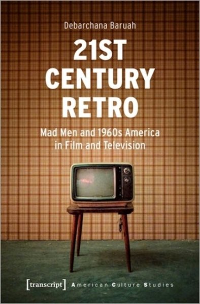 21st Century Retro: Mad Men and 1960s America in Film and Television: 