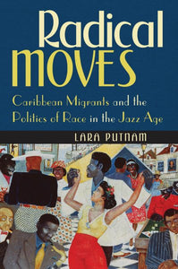 Radical Moves: Caribbean Migrants and the Politics of Race in the Jazz Age
