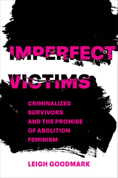Imperfect Victims: Criminalized Survivors and the Promise of Abolition Feminism Volume 8