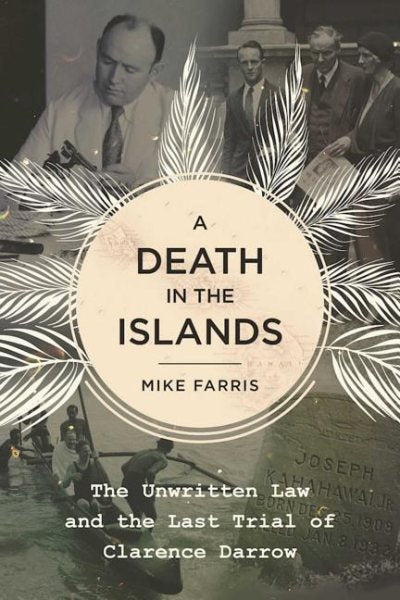 A Death in the Islands: The Unwritten Law and the Last Trial of Clarence Darrow