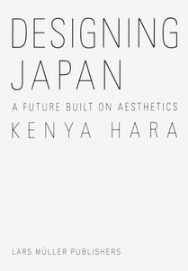 Kenya Hara: Designing Japan: A Future Built on Aesthetics