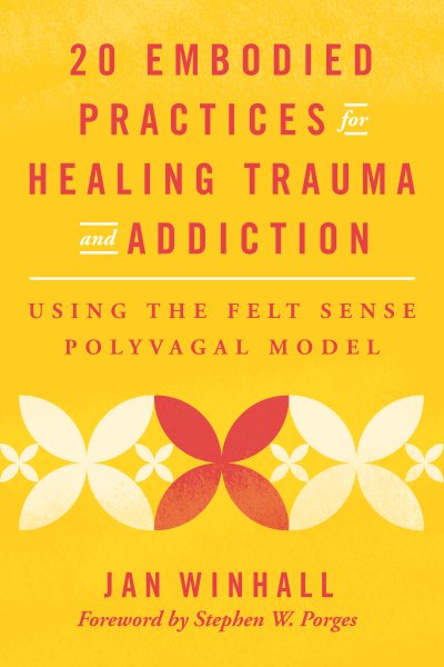 20 Embodied Practices for Healing Trauma and Addiction: Using the Felt Sense Polyvagal Model