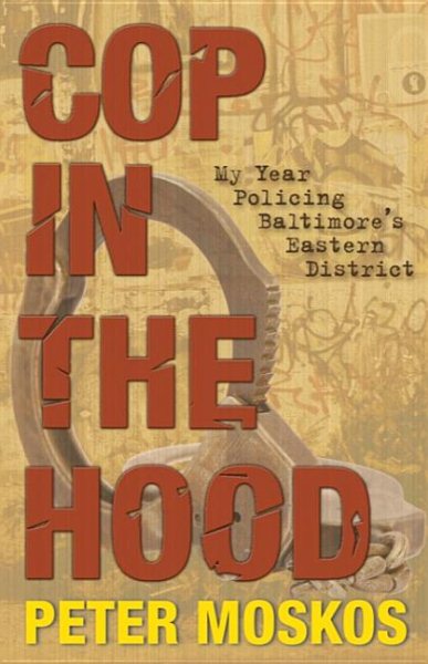 Cop in the Hood: My Year Policing Baltimore's Eastern District (Revised)