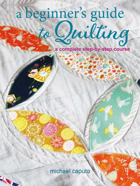 A Beginner's Guide to Quilting: A complete step-by-step course