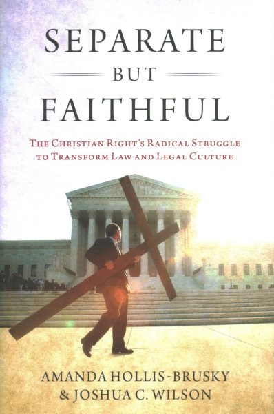 Separate But Faithful: The Christian Right's Radical Struggle to Transform Law & Legal Culture