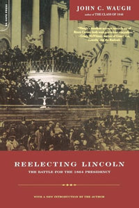 Reelecting Lincoln: The Battle for the 1864 Presidency