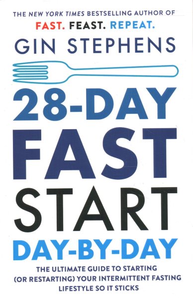28-Day Fast Start Day-By-Day: The Ultimate Guide to Starting (or Restarting) Your Intermittent Fasting Lifestyle So It Sticks