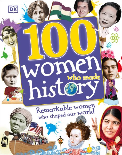 100 Women Who Made History: Remarkable Women Who Shaped Our World