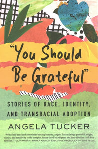 "You Should Be Grateful": Stories of Race, Identity, and Transracial Adoption